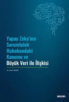 Yapay Zeka'nın Sorumluluk Hukukundaki Konumu ve Büyük Veri ile İlişkisi