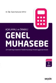 Açıklamalı ve ÖrnekliGenel Muhasebe Çift Taraflı Kayıt Sisteminin Temelini Kavramaya Yönelik Uygulamalı Anlatım