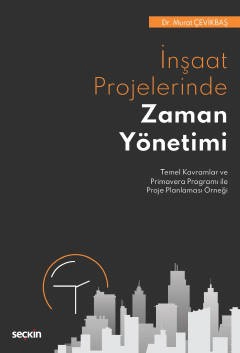 İnşaat Projelerinde Zaman Yönetimi Temel Kavramlar ve Primavera Programı ile Proje Planlaması Örneği