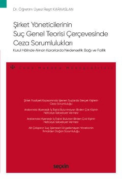 – Ceza Hukuku Monografileri –Şirket Yöneticilerinin Suç Genel Teorisi Çerçevesinde Ceza Sorumlulukları Kurul Hâlinde Alınan Kararlarda  Nedensellik Bağı ve Faillik