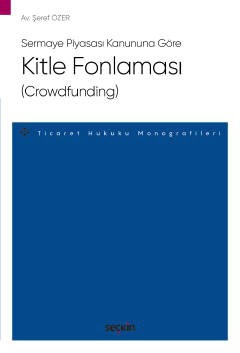 Sermaye Piyasası Kanununa GöreKitle Fonlaması (Crowdfunding) – Ticaret Hukuku Monografileri –