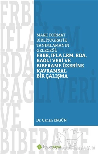 FRBR, IFLA LRM, RDA, Bağlı Veri 	BIBFRAME Üzerine Kavramsal Bir Çalışma