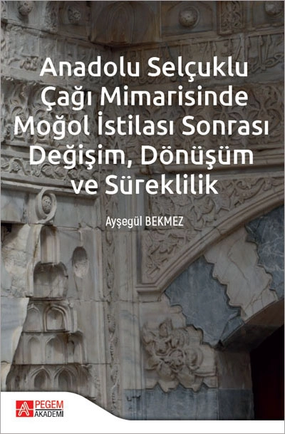 Anadolu Selçuklu Çağı Mimarisinde Moğol İstilası Sonrası Değişim Dönüşüm ve Süreklilik