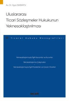 Uluslararası Ticari Sözleşmeler Hukukunun Yeknesaklaştırılması – Ticaret Hukuku Monografileri –