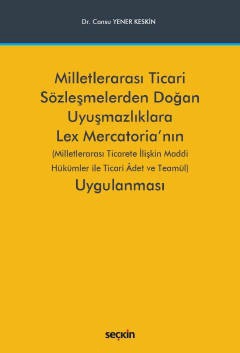 Milletlerarası Ticari Sözleşmelerden Doğan Uyuşmazlıklara Lex Mercatoria&#39;nın Uygulanması &#40;Milletlerarası Ticarete İlişkin Maddi Hükümler ile Ticari Âdet ve Teamül&#41;