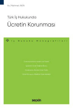 Türk İş HukukundaÜcretin Korunması – İş Hukuku Monografileri –