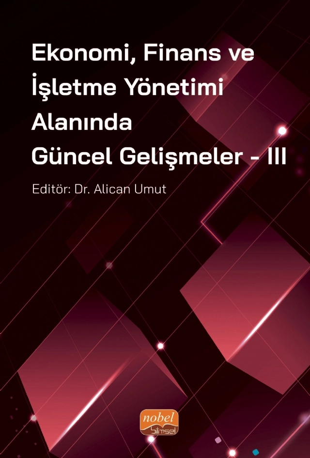 Ekonomi, Finans ve İşletme Yönetimi Alanında Güncel Gelişmeler - III