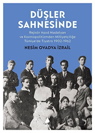 Rejisör Aşod Madatyan ve Kozmopolitizmden Milliyetçiliğe Türkiye'de Tiyatro 1902-1962