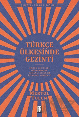 Orhon Yazıtları – Oğuznâmeler – Osmanlı Alfabesi – İstanbul Türkçesi