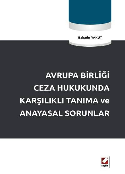 Avrupa Birliği Ceza Hukukunda Karşılıklı Tanıma ve Anayasal Sorunlar