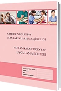 Çocuk Sağlığı ve Hastalıkları Hemşireliği Kurumsal Çerçeve ve Uygulama Rehberi