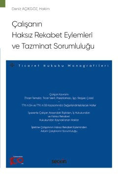 Çalışanın Haksız Rekabet Eylemleri ve Tazminat Sorumluluğu – Ticaret Hukuku Monografileri –