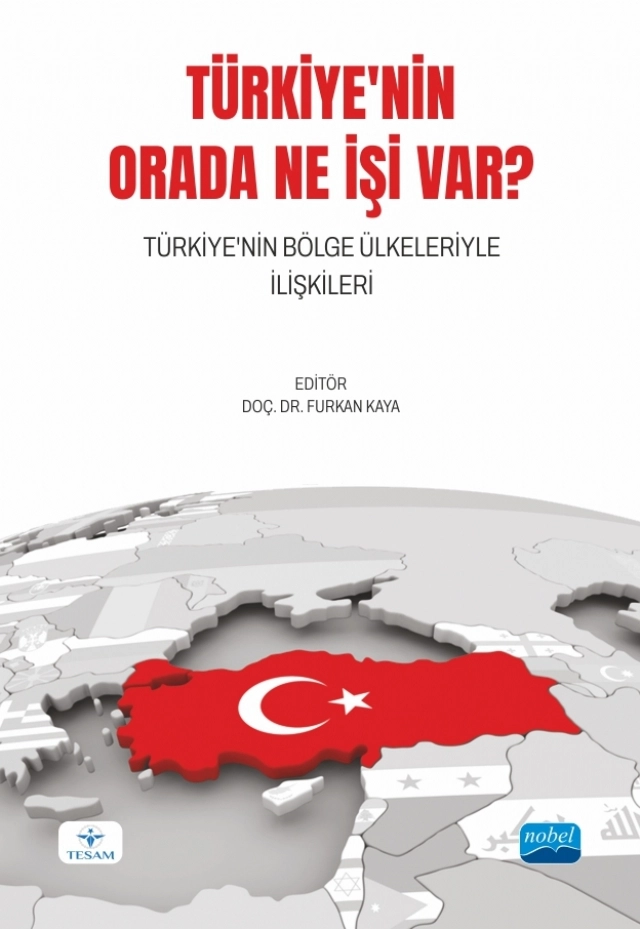 TÜRKİYE&#39;NİN ORADA NE İŞİ VAR? Türkiye&#39;nin Bölge Ülkeleriyle İlişkileri