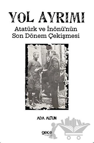 Atatürk ve İnönü’nün Son
Dönem Çekişmesi