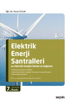 Elektrik Enerji Santralleri ve Elektrik Enerjisi İletimi ve Dağıtımı Elektrik Enerjisi Üretim Santralleri – Elektrik Enerjisi İletimi, Dağıtımı, Kumanda ve Koruma Elemanları – Elektrik Şebeke Hesapları