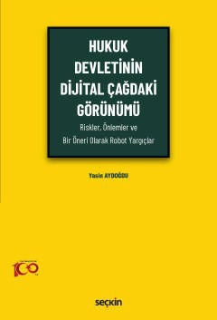 Hukuk Devletinin Dijital Çağdaki Görünümü &#40;Riskler, Önlemler ve Bir Öneri Olarak Robot Yargıçlar&#41;