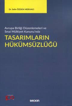 Avrupa Birliği Düzenlemeleri ve Sınai Mülkiyet Kanunu&#39;ndaTasarımların Hükümsüzlüğü