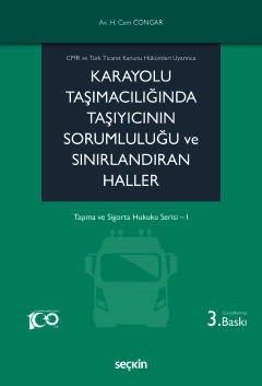 CMR ve Türk Ticaret Kanunu Hükümleri UyarıncaKarayolu Taşımacılığında Taşıyıcının Sorumluluğu ve Sınırlandıran Haller Taşıma ve Sigorta Hukuku Serisi– I