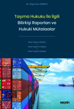 Taşıma Hukuku ile İlgili Bilirkişi Raporları<br />ve Hukuki Mütalaalar