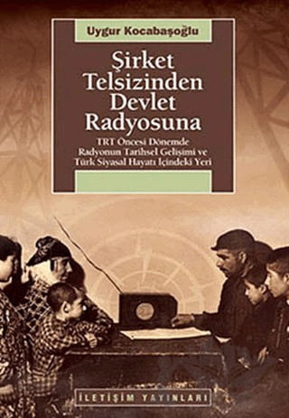 TRT Öncesi Dönemde Radyonun Tarihsel Gelişimi ve Türk Siyasal Hayatı İçindeki Yeri