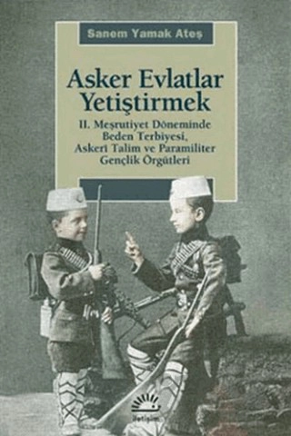 2. Meşrutiyet Dönemi'nde Beden 
Terbiyesi, Askeri Talim ve Paramiliter Gençlik Öğütleri			