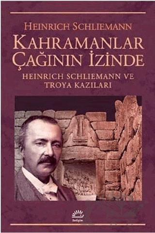 Heinrich Schliemann ve Troya Kazıları