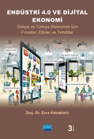 ENDÜSTRİ 4.0 VE DİJİTAL EKONOMİ - Dünya ve Türkiye Ekonomisi İçin Fırsatlar, Etkiler ve Tehditler