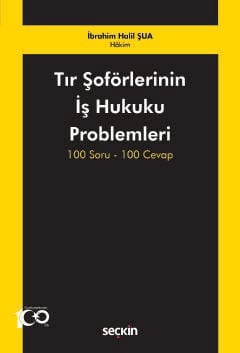 Tır Şoförlerinin İş Hukuku Problemleri 100 Soru–100 Cevap