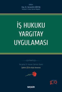 İş Hukuku Yargıtay Uygulaması Yargıtay 9. Hukuk Dairesi Üyesi Şahin ÇİL&#39;in Aziz Anısına