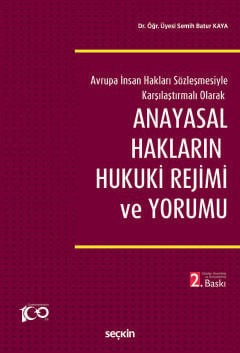 Avrupa İnsan Hakları Sözleşmesiyle Karşılaştırmalı Olarak Anayasal Hakların Hukuki Rejimi ve Yorumu