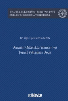 İstanbul Üniversitesi Hukuk Fakültesi Özel Hukuk Doktora Tezleri Dizisi No: 53Anonim Ortaklıkta Yönetim ve Temsil Yetkisinin Devri