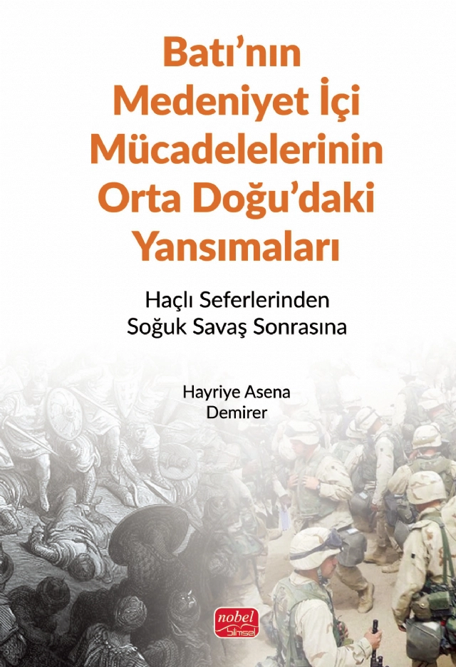 BATI’NIN MEDENİYET İÇİ MÜCADELELERİNİN ORTA DOĞU’DAKİ YANSIMALARI - Haçlı Seferlerinden Soğuk Savaş Sonrasına