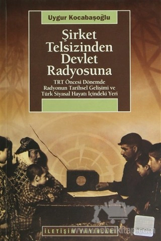 TRT Öncesi Dönemde Radyonun Tarihsel Gelişimi ve Türk Siyasal Hayatı İçindeki Yeri